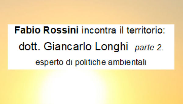 Intervista al dott. Giancarlo Longhi, esperto di politiche ambientali. Seconda parte.